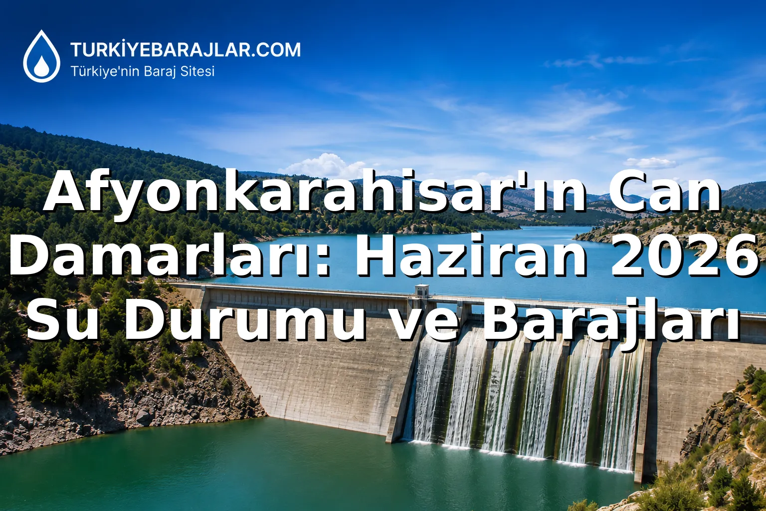 Afyonkarahisar'ın Can Damarları: Haziran 2026 Su Durumu ve Barajları