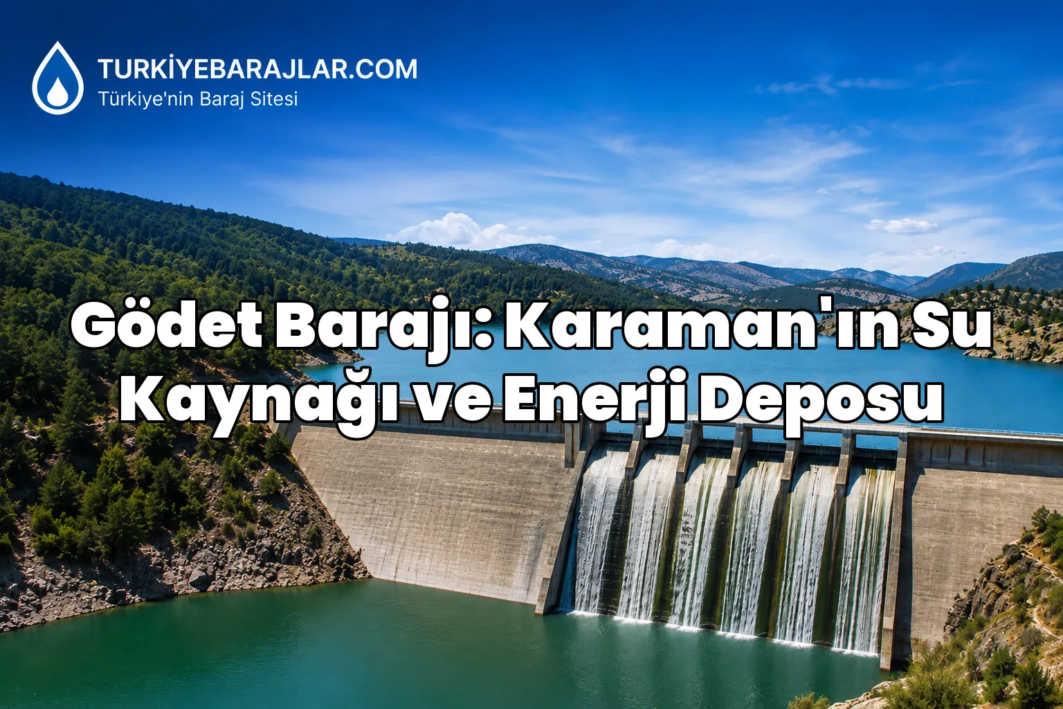 Gödet Barajı: Karaman'ın Su Kaynağı ve Enerji Deposu
