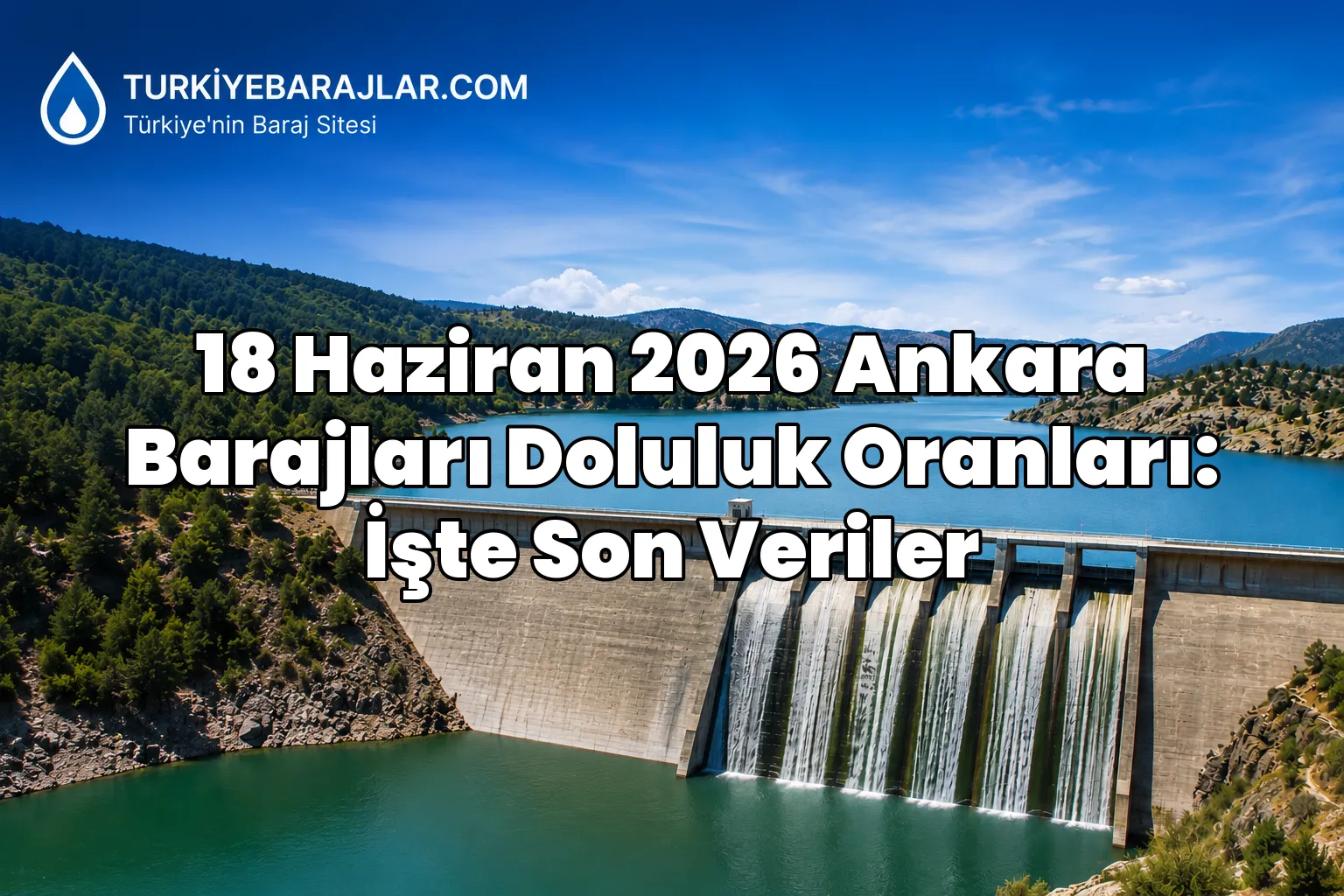 18 Haziran 2026 Ankara Barajları Doluluk Oranları: İşte Son Veriler