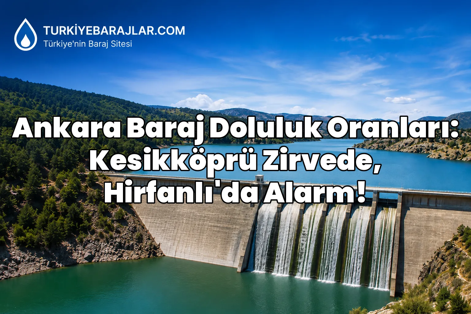 Ankara Baraj Doluluk Oranları: Kesikköprü Zirvede, Hirfanlı'da Alarm!