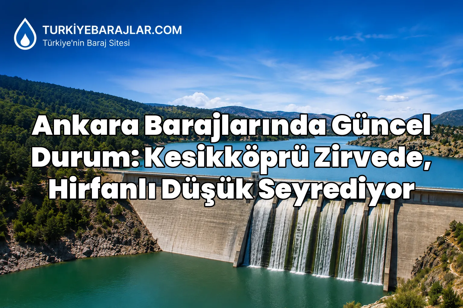 Ankara Barajlarında Güncel Durum: Kesikköprü Zirvede, Hirfanlı Düşük Seyrediyor