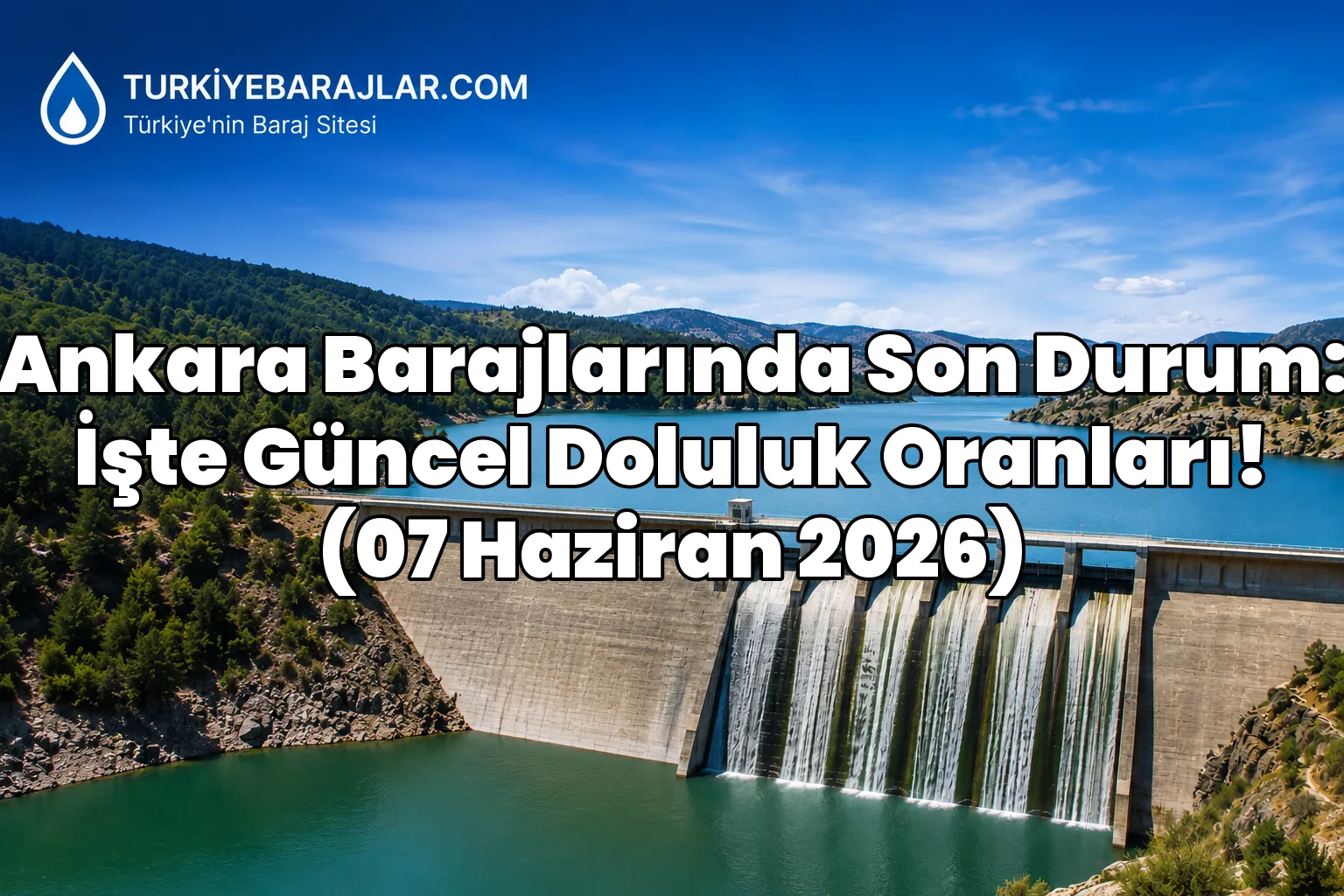 Ankara Barajlarında Son Durum: İşte Güncel Doluluk Oranları! (07 Haziran 2026)