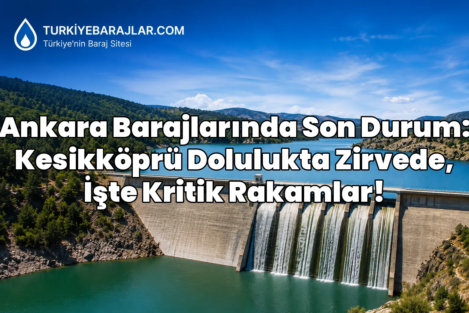 Ankara Barajlarında Son Durum: Kesikköprü Dolulukta Zirvede, İşte Kritik Rakamlar!
