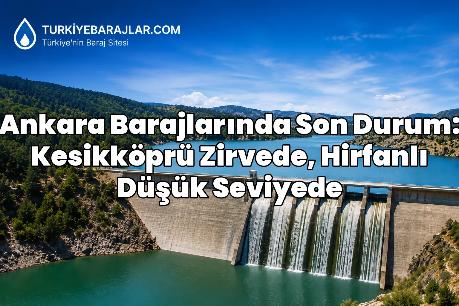 Ankara Barajlarında Son Durum: Kesikköprü Zirvede, Hirfanlı Düşük Seviyede