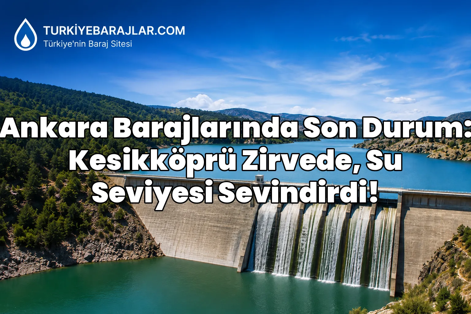 Ankara Barajlarında Son Durum: Kesikköprü Zirvede, Su Seviyesi Sevindirdi!