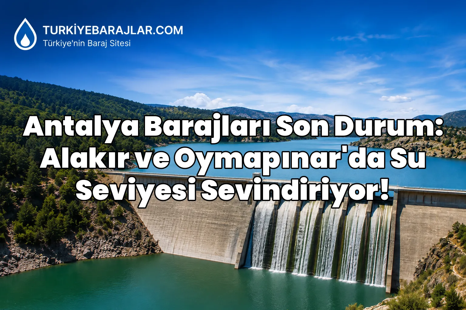 Antalya Barajları Son Durum: Alakır ve Oymapınar'da Su Seviyesi Sevindiriyor!