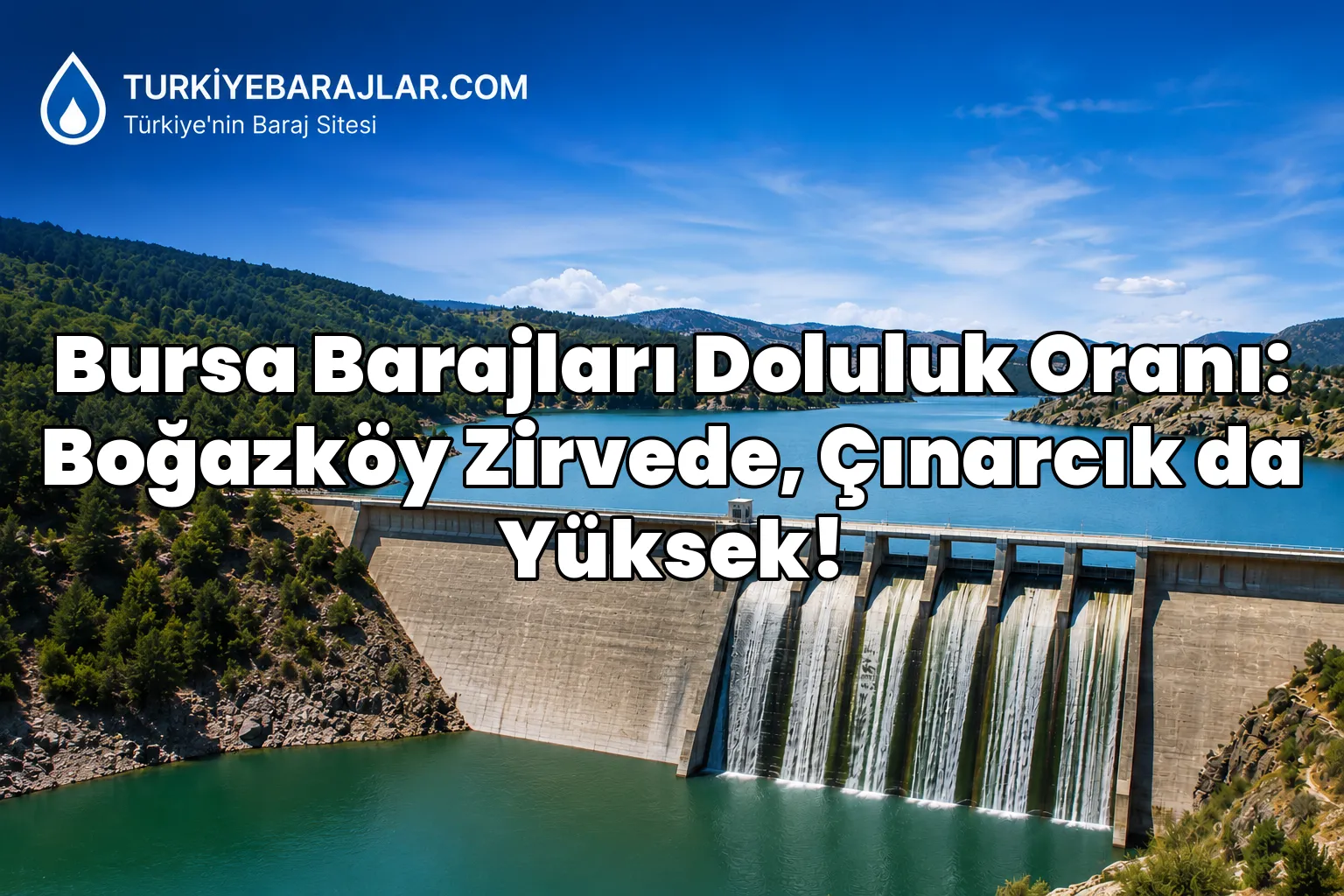 Bursa Barajları Doluluk Oranı: Boğazköy Zirvede, Çınarcık da Yüksek!
