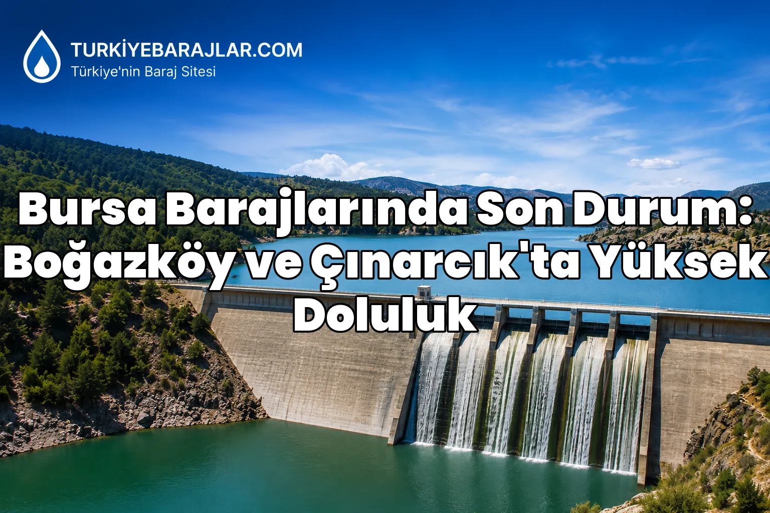 Bursa Barajlarında Son Durum: Boğazköy ve Çınarcık'ta Yüksek Doluluk