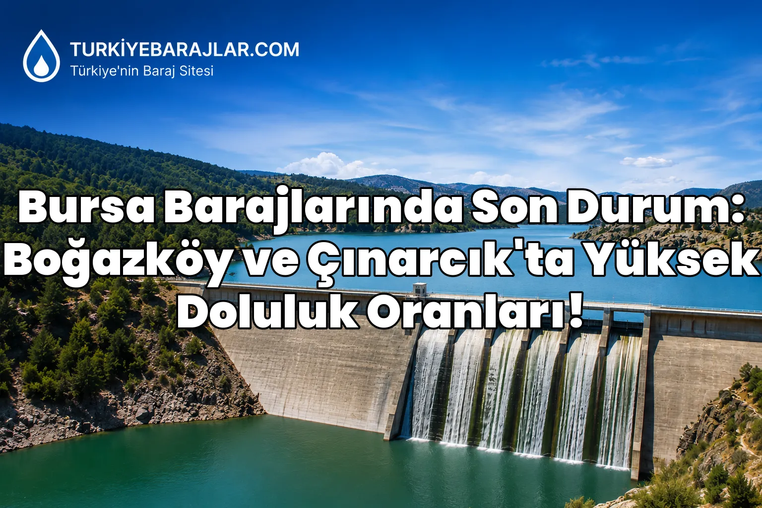 Bursa Barajlarında Son Durum: Boğazköy ve Çınarcık'ta Yüksek Doluluk Oranları!