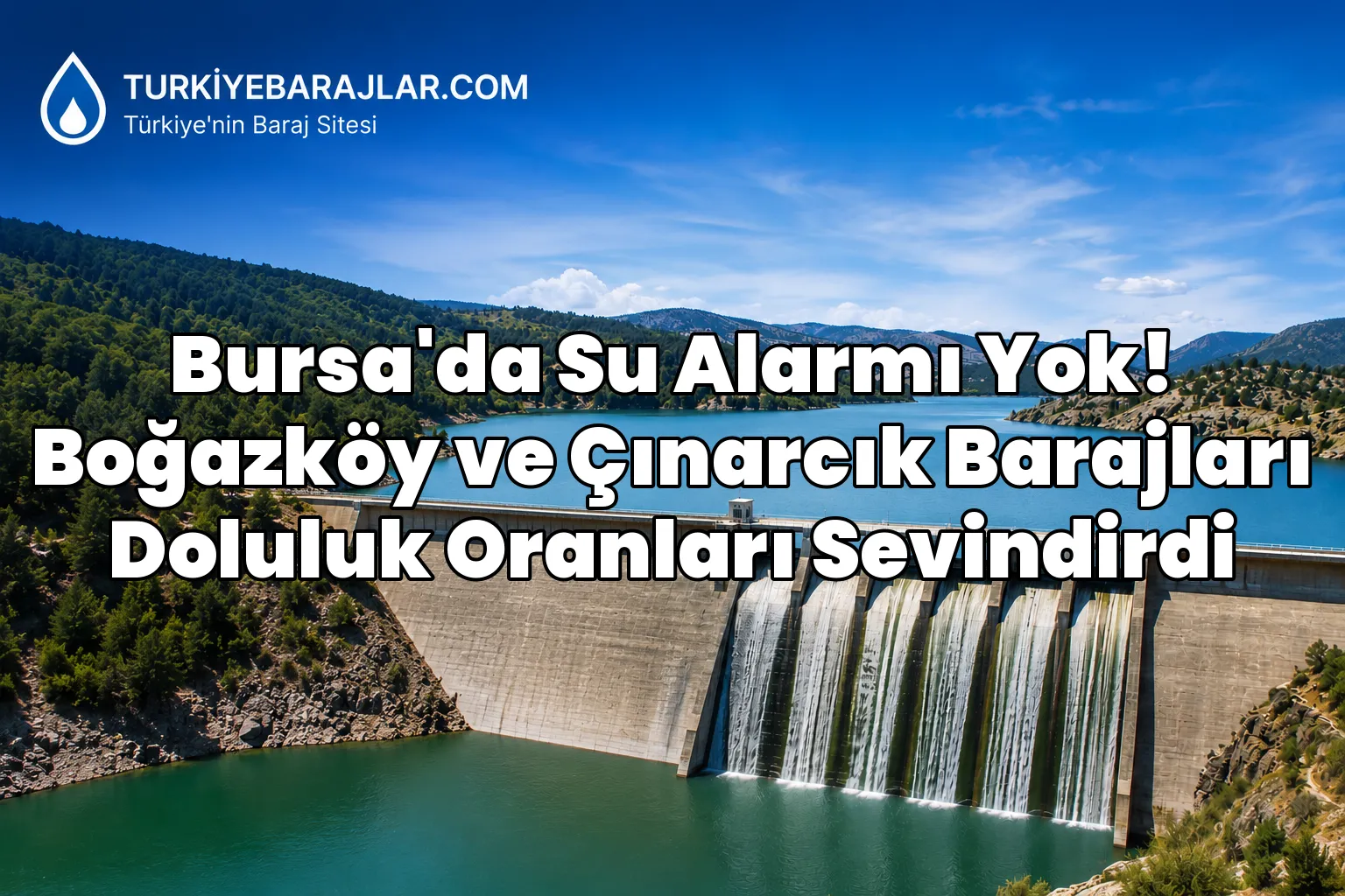 Bursa'da Su Alarmı Yok! Boğazköy ve Çınarcık Barajları Doluluk Oranları Sevindirdi