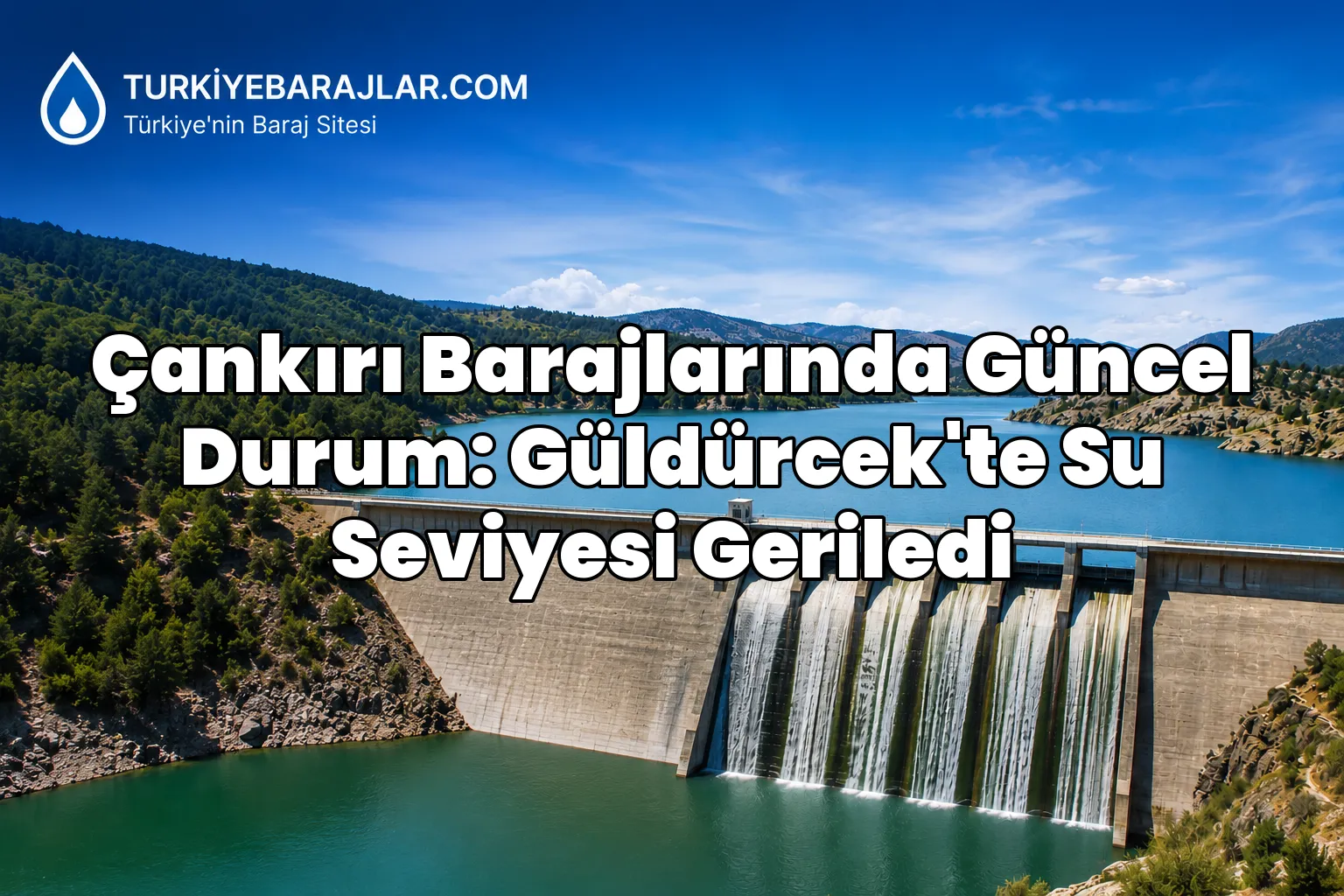 Çankırı Barajlarında Güncel Durum: Güldürcek'te Su Seviyesi Geriledi
