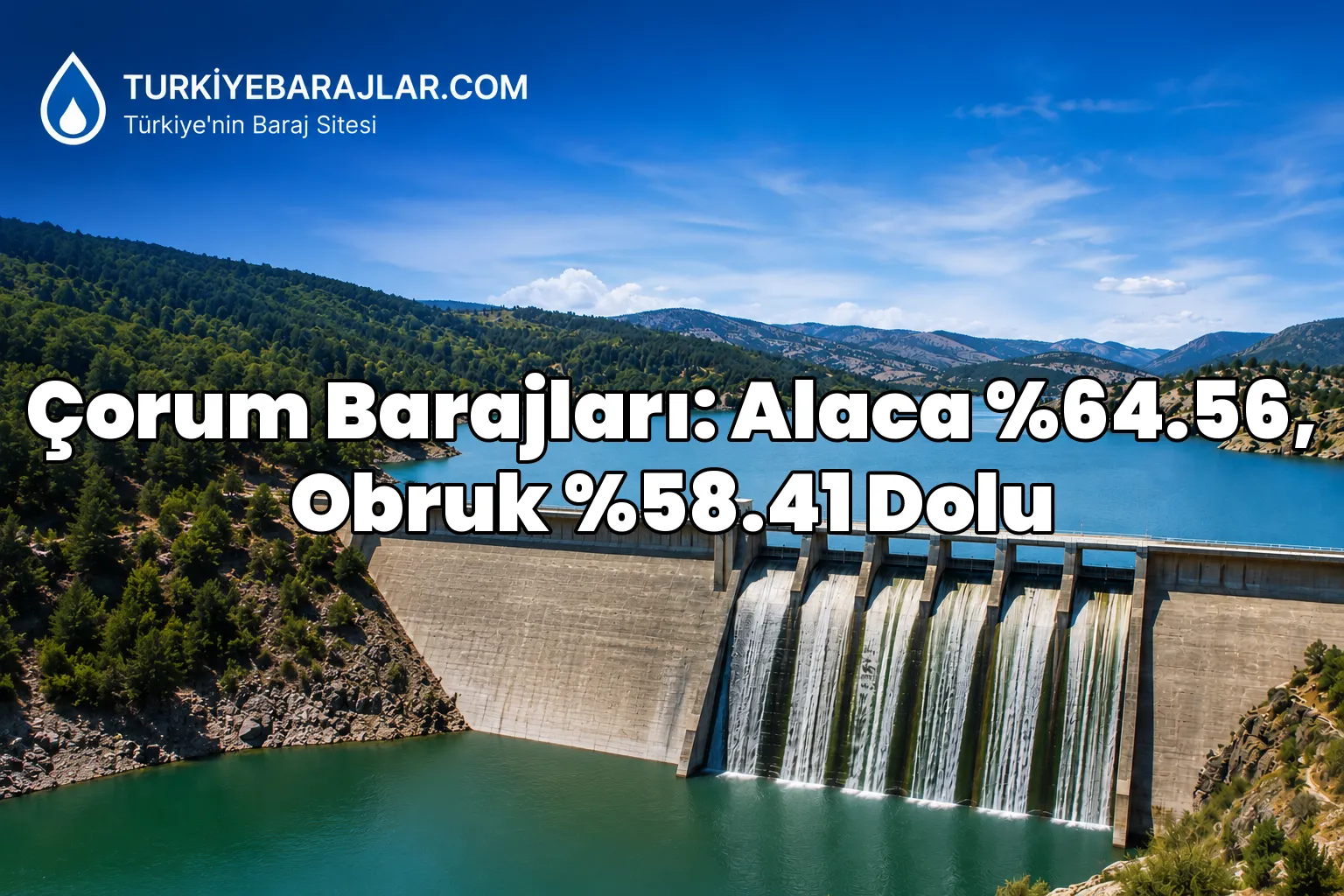 DSI Çorum baraj doluluk oranlari aciklandi! 8 Temmuz 2026