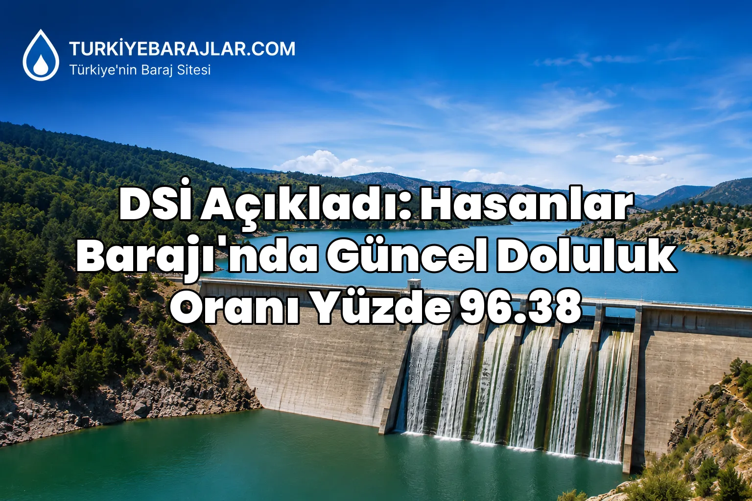 DSİ Açıkladı: Hasanlar Barajı'nda Güncel Doluluk Oranı Yüzde 96.38
