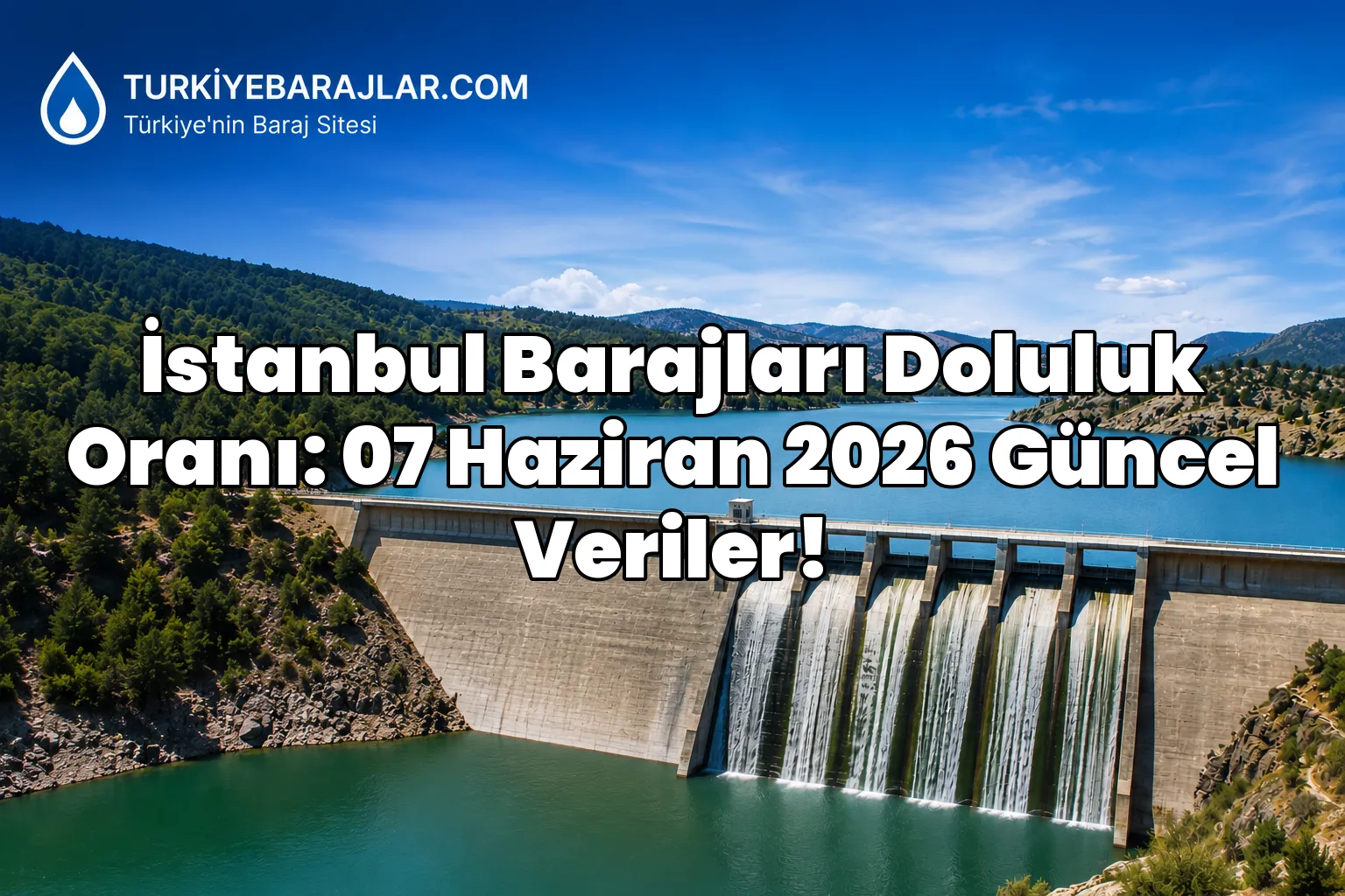 İstanbul Barajları Doluluk Oranı: 07 Haziran 2026 Güncel Veriler!