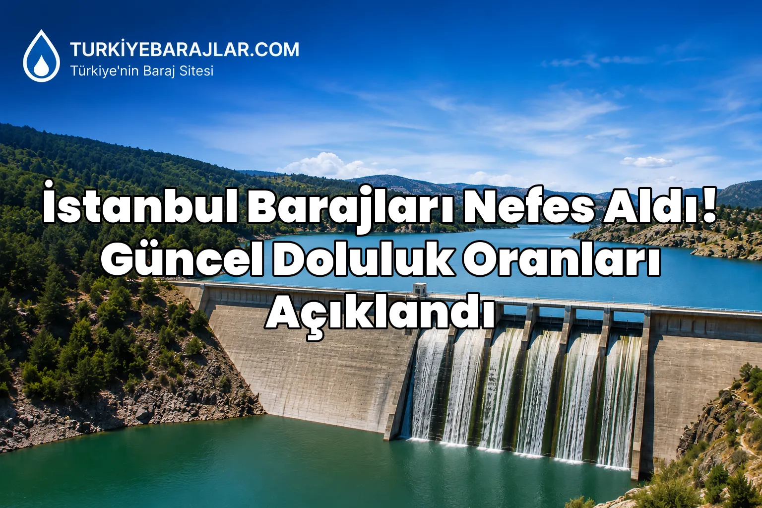 İstanbul Barajları Nefes Aldı! Güncel Doluluk Oranları Açıklandı