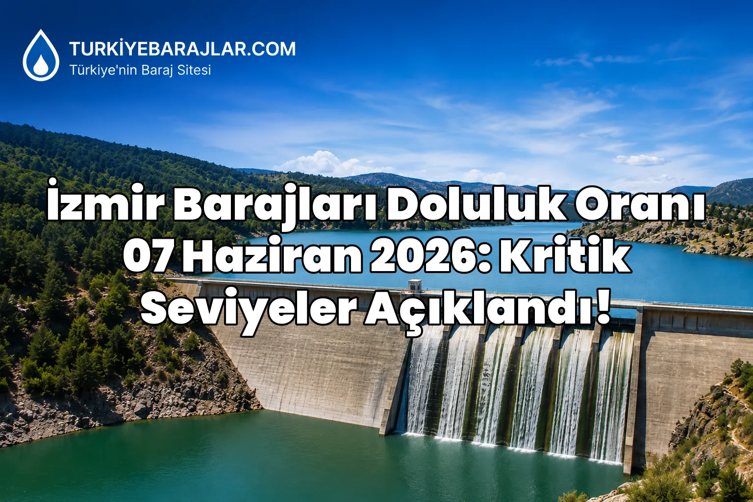 İzmir Barajları Doluluk Oranı 07 Haziran 2026: Kritik Seviyeler Açıklandı!