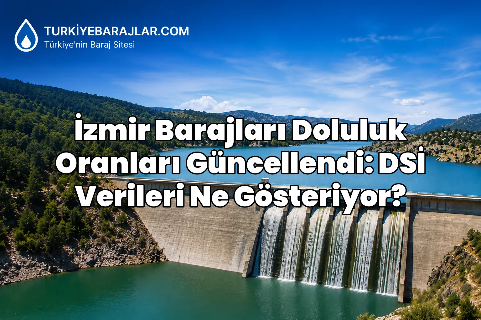 İzmir Barajları Doluluk Oranları Güncellendi: DSİ Verileri Ne Gösteriyor?