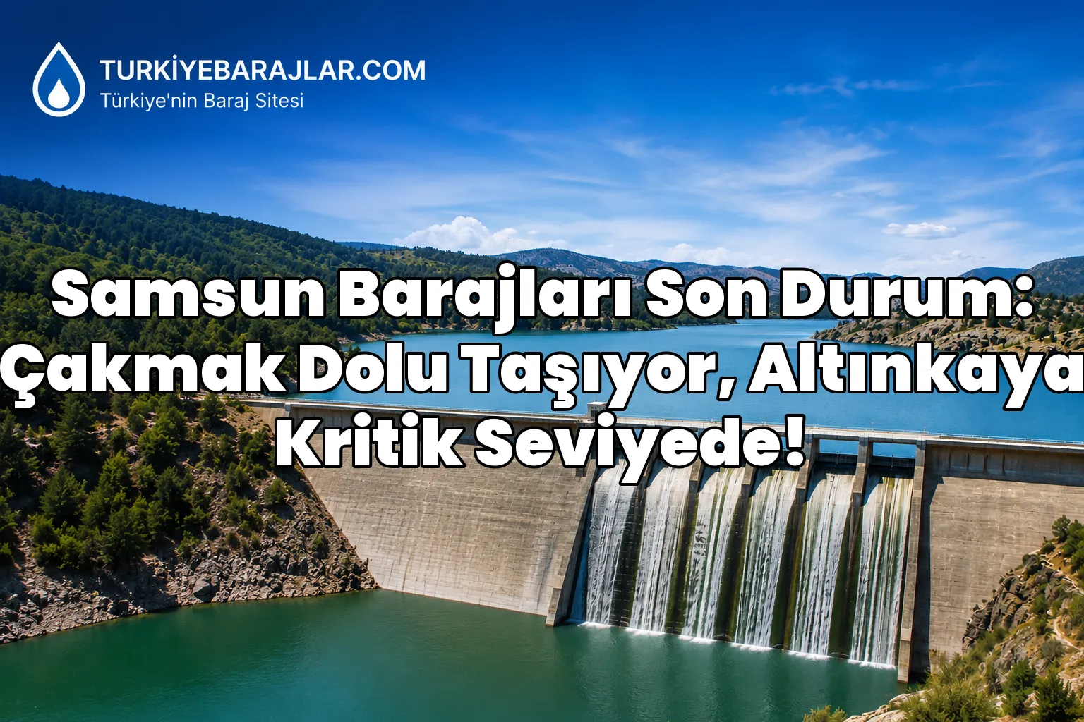 Samsun Barajları Son Durum: Çakmak Dolu Taşıyor, Altınkaya Kritik Seviyede!