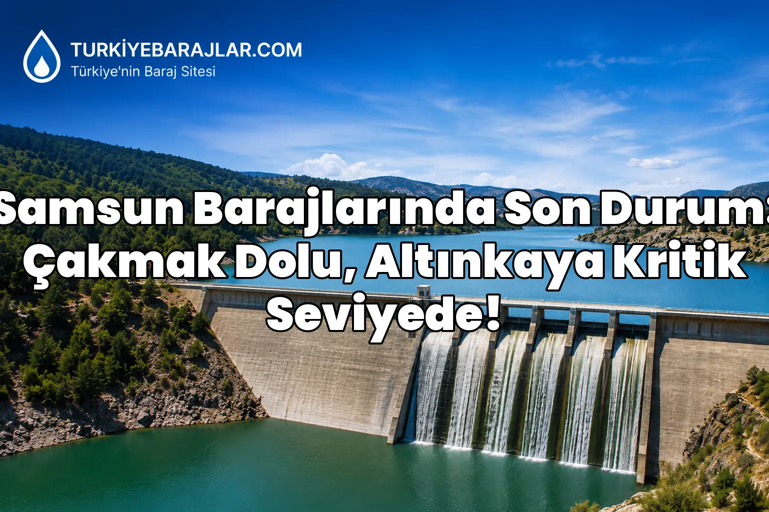 Samsun Barajlarında Son Durum: Çakmak Dolu, Altınkaya Kritik Seviyede!