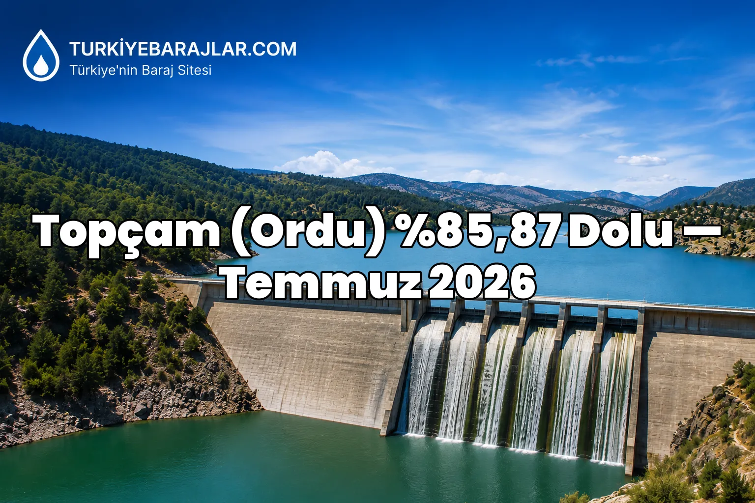 Topçam (Ordu) Baraj Doluluk Oranı Temmuz 2026: Güncel Rakamlar Belli Oldu