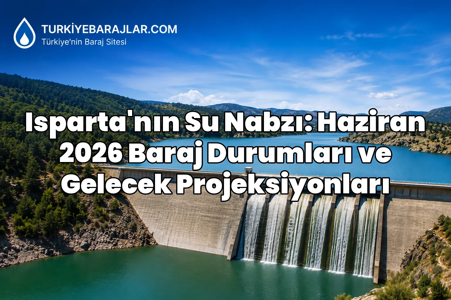 Isparta'nın Su Nabzı: Haziran 2026 Baraj Durumları ve Gelecek Projeksiyonları