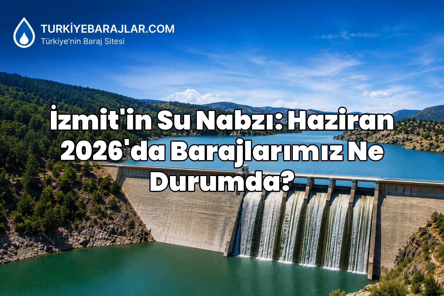 İzmit'in Su Nabzı: Haziran 2026'da Barajlarımız Ne Durumda?