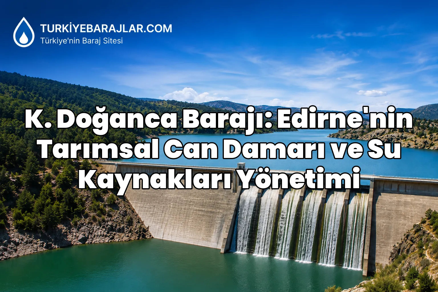 K. Doğanca Barajı: Edirne'nin Tarımsal Can Damarı ve Su Kaynakları Yönetimi